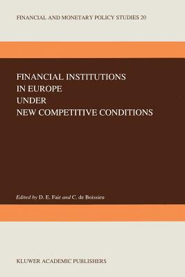 Financial Institutions in Europe Under New Competitive Conditions - Fair, D E (Editor), and de Boissieu, Christian (Editor)