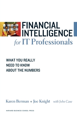 Financial Intelligence for IT Professionals: What You Really Need to Know about the Numbers - Berman, Karen, and Knight, Joe, and Case, John