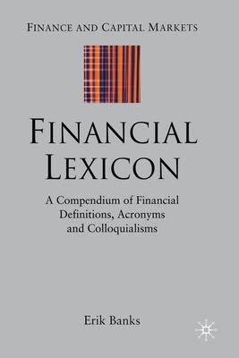 Financial Lexicon: A Compendium of Financial Definitions, Acronyms, and Colloquialisms - Banks, E