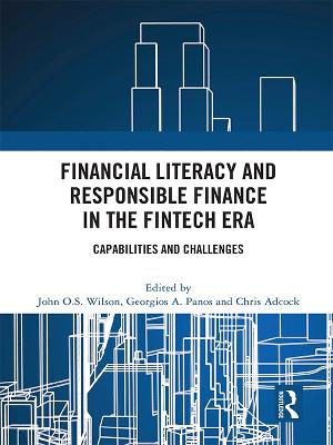 Financial Literacy and Responsible Finance in the Fintech Era: Capabilities and Challenges - Wilson, John O S (Editor), and Panos, Georgios A (Editor), and Adcock, Chris (Editor)