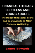Financial Literacy for Teens and Young Adults: The Money Mindset for Teens and Young Adults to Attain Financial Well-being
