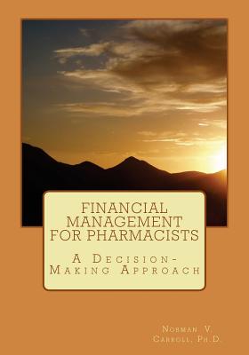 Financial Management for Pharmacists: A Decision-Making Approach - Carroll, Norman V