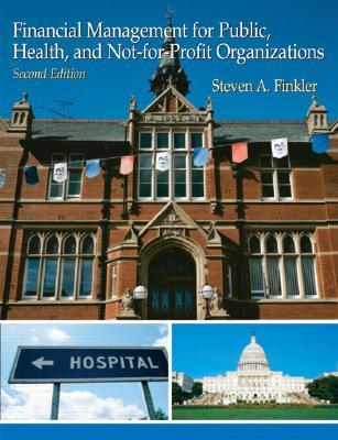 Financial Management for Public, Health, and Not-For-Profit Organizations - Finkler, Steven A, PhD, CPA