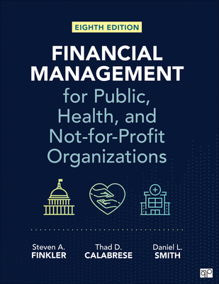 Financial Management for Public, Health, and Not-For-Profit Organizations - Finkler, Steven A, and Calabrese, Thad D, and Smith, Daniel L