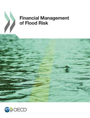 Financial Management of Flood Risks - Organisation for Economic Co-Operation and Development (OECD)