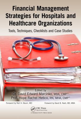 Financial Management Strategies for Hospitals and Healthcare Organizations: Tools, Techniques, Checklists and Case Studies - Marcinko, David Edward (Editor), and RN Msha Cphq Cmp (Editor), and Hertico, Hope Rachel (Editor)