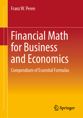 Financial Math for Business and Economics: Compendium of Essential Formulas - Peren, Franz W.