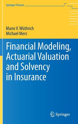 Financial Modeling, Actuarial Valuation and Solvency in Insurance - Wthrich, Mario V., and Merz, Michael