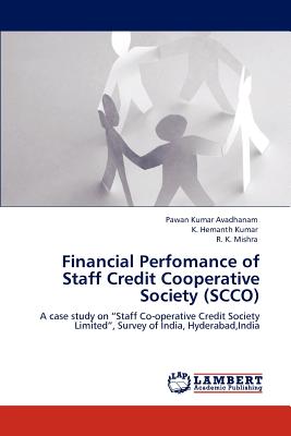 Financial Perfomance of Staff Credit Cooperative Society (Scco) - Avadhanam, Pawan Kumar, and Kumar, K Hemanth, and Mishra, R K, Prof.