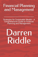 Financial Planning and Management: Strategies for Sustainable Wealth - A Comprehensive Guide to Financial Planning and Management