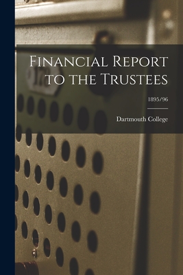 Financial Report to the Trustees; 1895/96 - Dartmouth College (Creator)