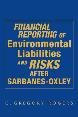 Financial Reporting of Environmental Liabilities and Risks After Sarbanes-Oxley - Rogers, C Gregory