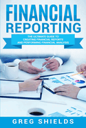 Financial Reporting: The Ultimate Guide to Creating Financial Reports and Performing Financial Analysis