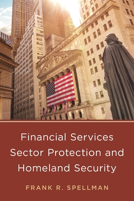 Financial Services Sector Protection and Homeland Security - Spellman, Frank R