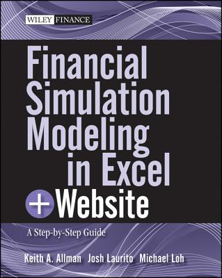 Financial Simulation Modeling in Excel, + Website: A Step-By-Step Guide - Allman, Keith A, and Laurito, Josh, and Loh, Michael