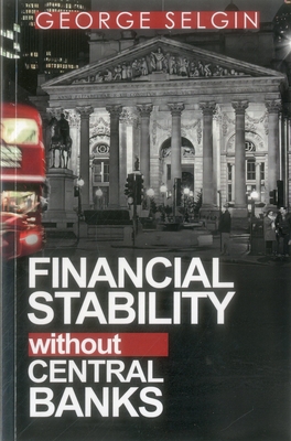 Financial Stability Without Central Banks - Selgin, George
