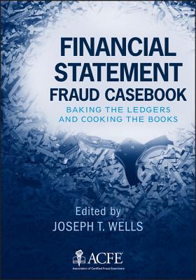 Financial Statement Fraud Casebook: Baking the Ledgers and Cooking the Books - Wells, Joseph T. (Editor)