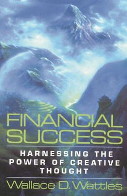 Financial Success: Harnessing the Power of Creative Thought - Wattles, Wallace D