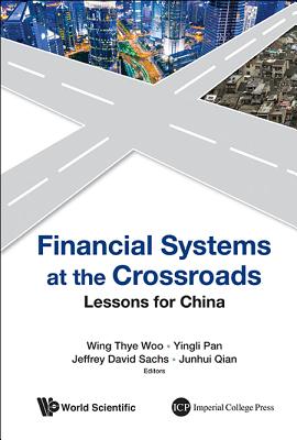 Financial Systems at the Crossroads: Lessons for China - Woo, Wing Thye (Editor), and Pan, Yingli (Editor), and Sachs, Jeffrey David (Editor)