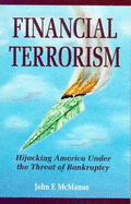 Financial Terrorism: Hijacking America Under the Threat of Bankruptcy - McManus, John F.