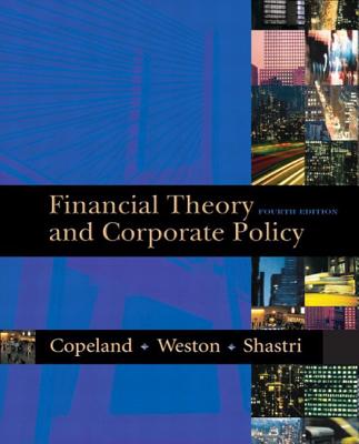 Financial Theory and Corporate Policy - Copeland, Thomas E, and Weston, J Fred, and Shastri, Kuldeep