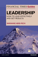 Financial Times Guide to Leadership,The: How to lead effectively and get results