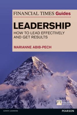 Financial Times Guide to Leadership,The: How to lead effectively and get results - Abib Pech, Marianne