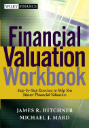 Financial Valuation Workbook: Step-By-Step Exercises and Tests to Help You Master Financial Valuation - Hitchner, James R, and Mard, Michael J