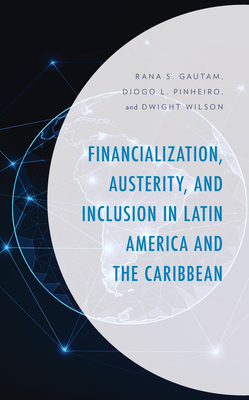 Financialization, Austerity, and Inclusion in Latin America and the Caribbean - Gautam, Rana S, and Pinheiro, Diogo L, and Wilson, Dwight
