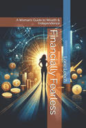 Financially Fearless: A Woman's Guide to Wealth & Independence
