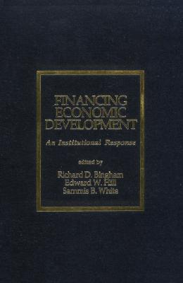 Financing Economic Development: An Institutional Response - Bingham, Richard D, and Hill, Edward, and White, Sammis B