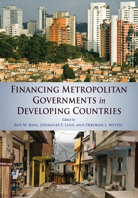 Financing Metropolitan Governments in Developing Countries - Bahl, Roy, and Linn, Johannes F, and Wetzel, Deborah L