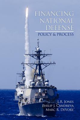 Financing National Defense: Policy and Process - Jones, L R (Editor), and Candreva, Philip J (Editor), and DeVore, Marc R (Editor)