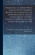 Financing of Aswan High Dam in Egypt. Hearing Before the Committee on Appropriations, United States Senate, Eighty-fourth Congress, Second Session. January 26, 1956