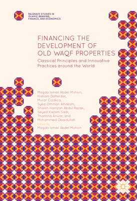 Financing the Development of Old Waqf Properties: Classical Principles and Innovative Practices Around the World - Mohsin, Magda Ismail Abdel, and Dafterdar, Hisham, and Cizakca, Murat