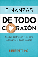 Finanzas de Todo Corazn: Una Gua Centrada En Jess Para Administrar El Dinero Con Gozo