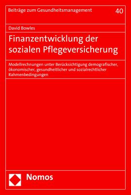 Finanzentwicklung Der Sozialen Pflegeversicherung: Modellrechnungen Unter Berucksichtigung Demografischer, Okonomischer, Gesundheitlicher Und Sozialrechtlicher Rahmenbedingungen - Bowles, David, Dr.