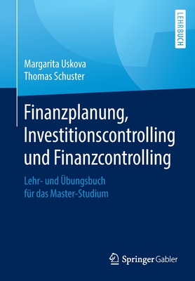 Finanzplanung, Investitionscontrolling Und Finanzcontrolling: Lehr- Und bungsbuch Fr Das Master-Studium - Uskova, Margarita, and Schuster, Thomas