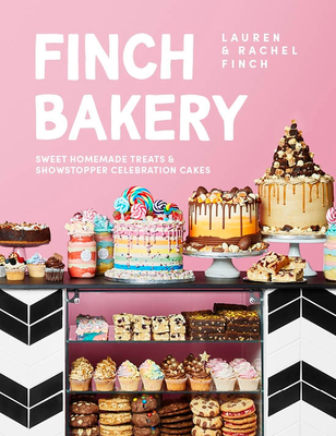 Finch Bakery: Sweet Homemade Treats and Showstopper Celebration Cakes. A SUNDAY TIMES BESTSELLER - Finch, Lauren, and Finch, Rachel