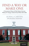 Find a Way or Make One: A Documentary History of Clark Atlanta University Whitney M. Young Jr. School of Social Work (1920-2020)