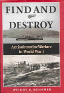 Find and Destroy: Antisubmarine Warfare in World War I - Messimer, Dwight R.