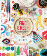 Find and Keep: 26 Projects to Spark Your Creativity