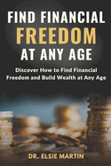 Find Financial Freedom at Any Age: Discover How to Find Financial Freedom and Build Wealth at Any Age