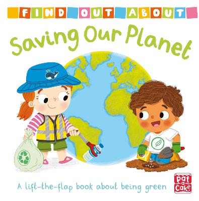 Find Out About: Saving Our Planet: A lift-the-flap board book about being green - Pat-a-Cake, and Forshaw, Louise (Illustrator)