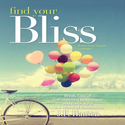 Find Your Bliss: Break Free of Self-Imposed Boundaries and Embrace a New World of Possibilities - Hansen, J P, and Menasche, Steven (Read by)