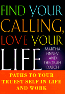 Find Your Calling Love Your Life: Paths to Your Truest Self in Life and Work - Finney, Martha, and Dasch, Deborah