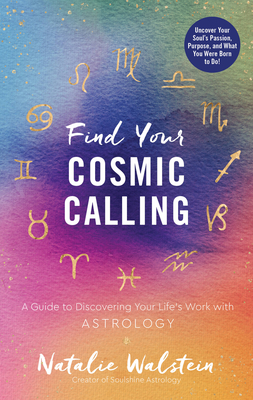 Find Your Cosmic Calling: A Guide to Discovering Your Life's Work with Astrology - Walstein, Natalie