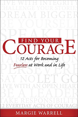 Find Your Courage: 12 Acts for Becoming Fearless at Work and in Life - Warrell, Margie