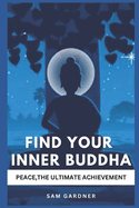 Find Your Inner Buddha: Peace, the Ultimate Achievement