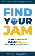 Find Your Jam: Create Momentum, Unlock Potential, and Rock What's Next